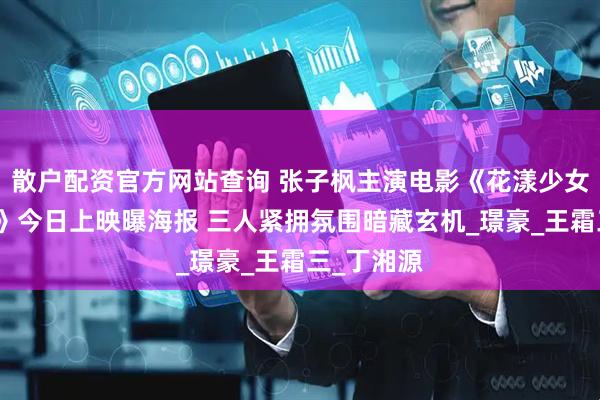 散户配资官方网站查询 张子枫主演电影《花漾少女杀人事件》今日上映曝海报 三人紧拥氛围暗藏玄机_璟豪_王霜三_丁湘源